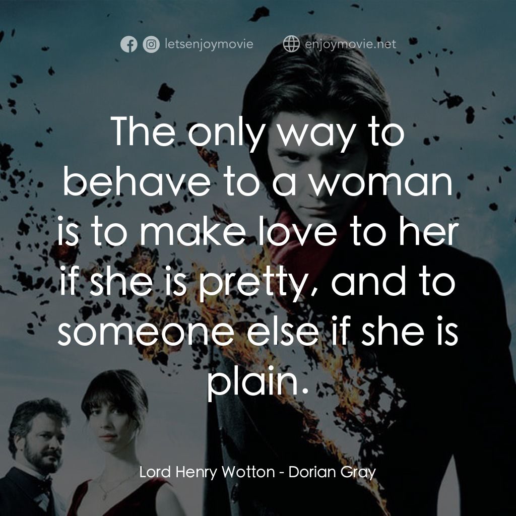 不死魔咒經典對白：Lord Henry Wotton: The only way to behave to a woman is to make love to her if she is pretty, and to 