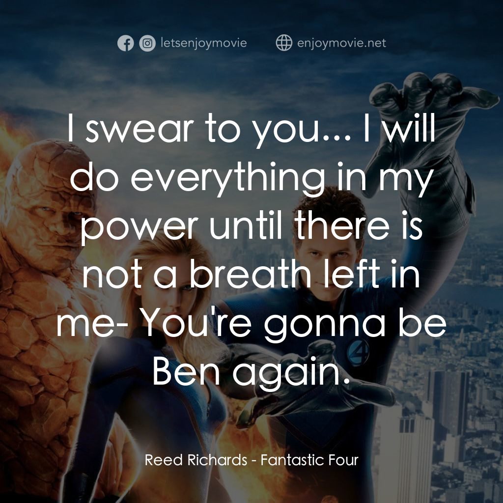 神奇4俠電影對白：Reed Richards: I swear to you... I will do everything in my power until there is 