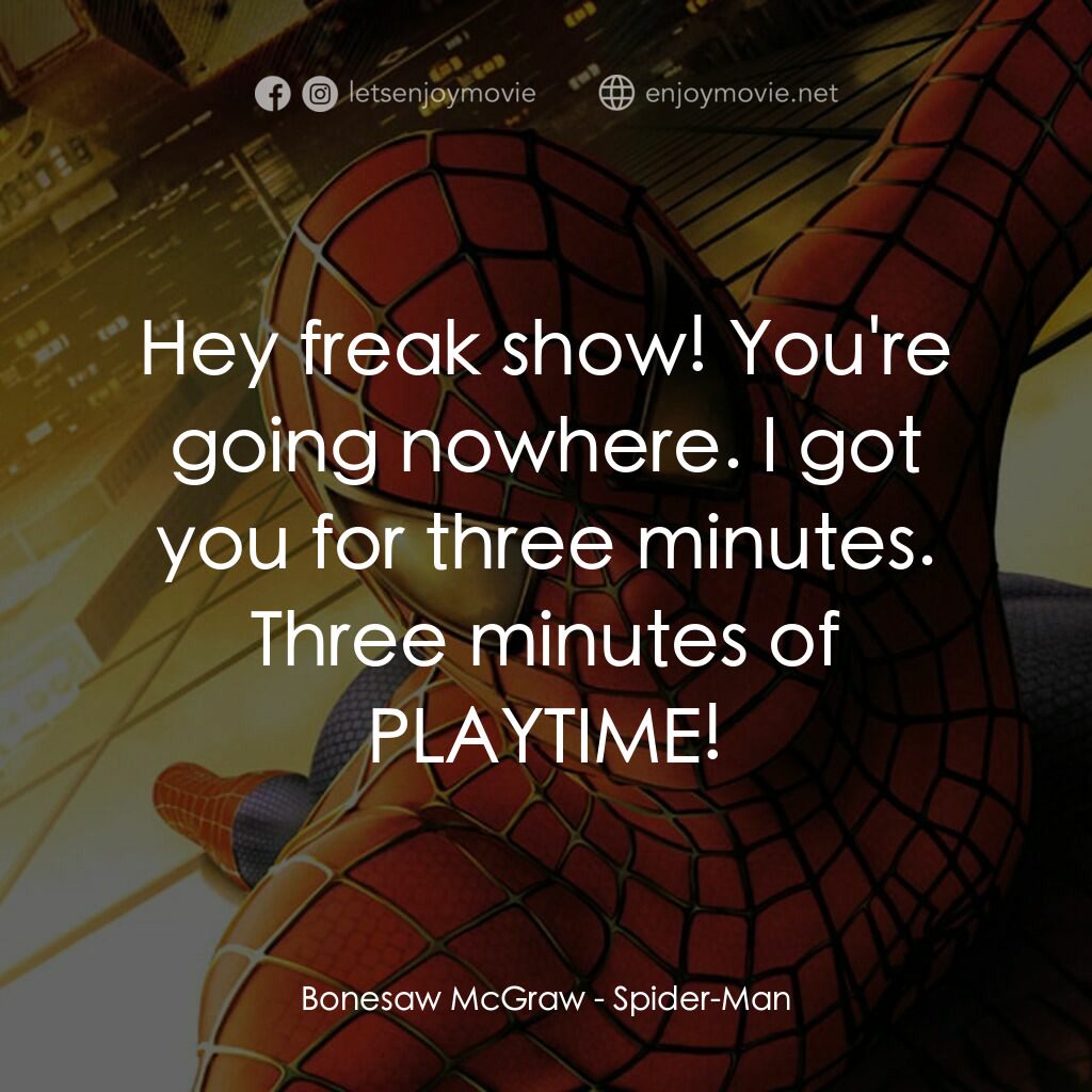 蜘蛛俠電影對白：Bonesaw McGraw:  Hey freak show! You're going nowhere. I got you for three minute