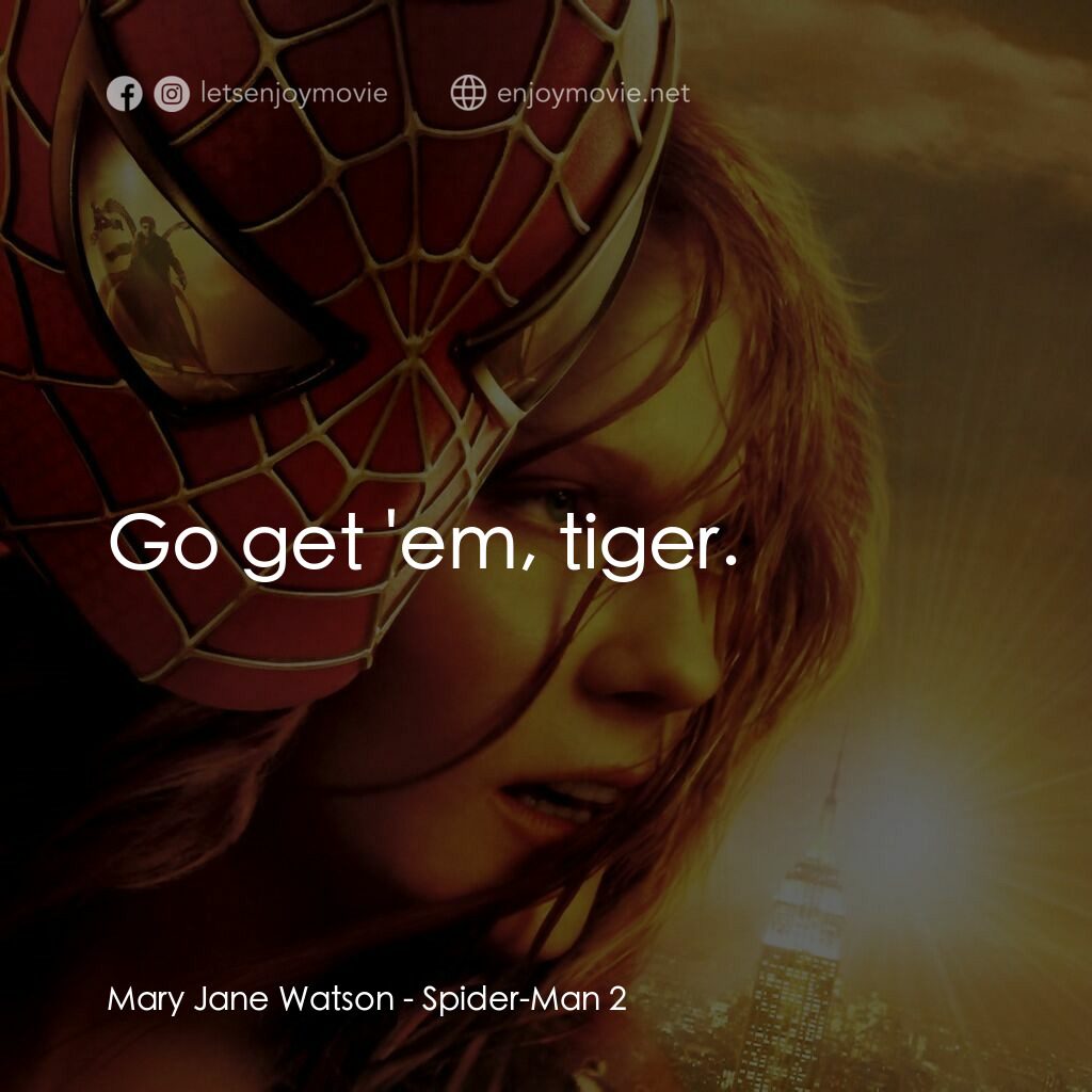 蜘蛛人2電影對白：Mary Jane Watson:  Go get 'em, tiger.
