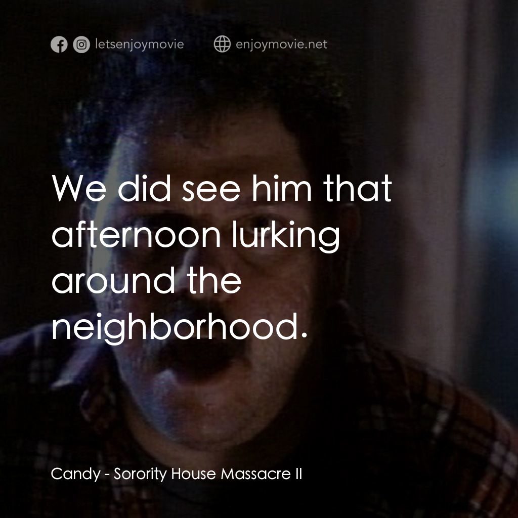 姐妹會大屠殺 2電影對白：Candy: We did see him that afternoon lurking around the neighborhood.