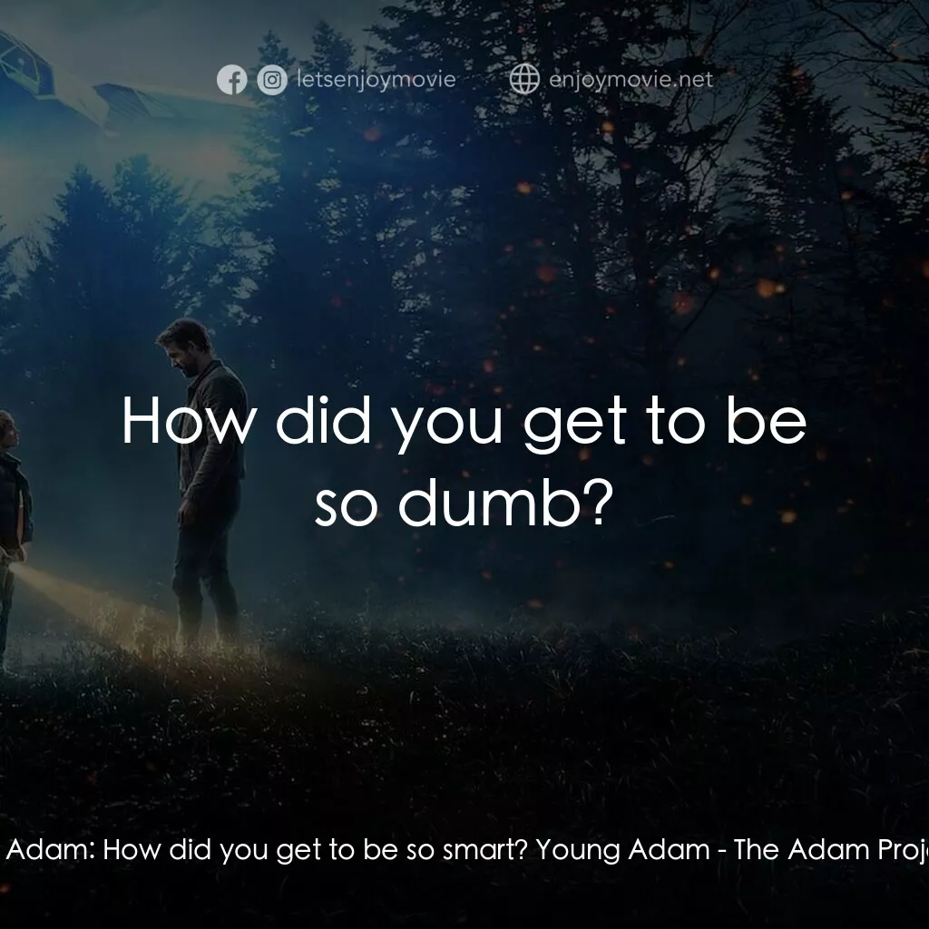 超時空亞當計畫電影對白：Big Adam:  How did you get to be so smart? Young Adam:  How did you get to be so 