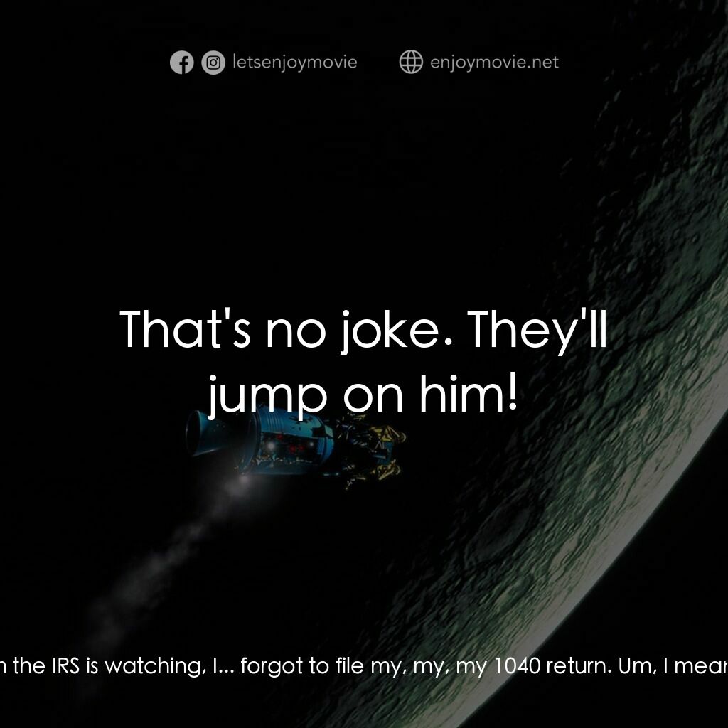 阿波羅13電影對白：Jack Swigert:  Uh, well, if anyone from the, uh, from the IRS is watching, I... f