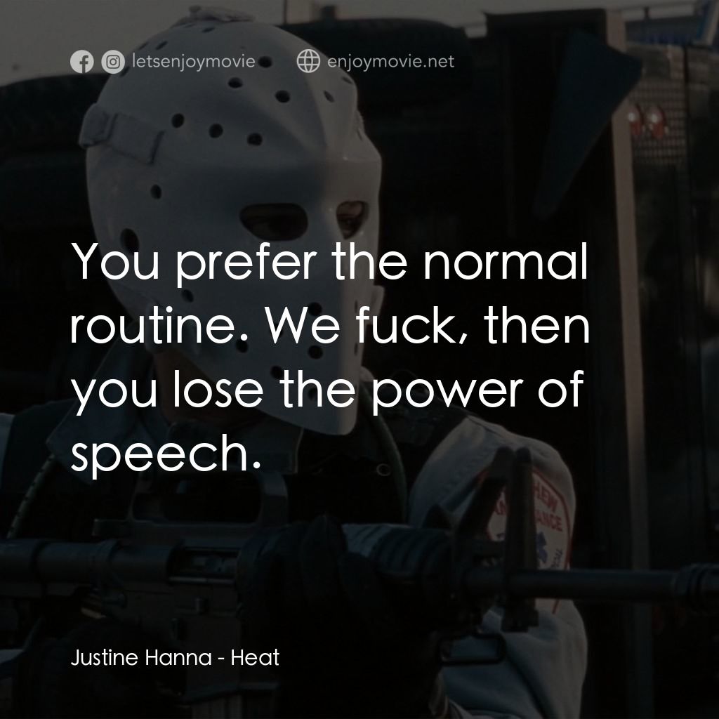 烈火悍將電影對白：Justine Hanna: You prefer the normal routine. We fuck, then you lose the power of