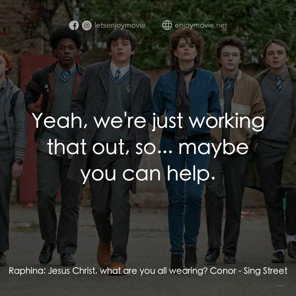 搖滾青春戀習曲電影對白：Raphina:  Jesus Christ, what are you all wearing? Conor:  Yeah, we're just workin