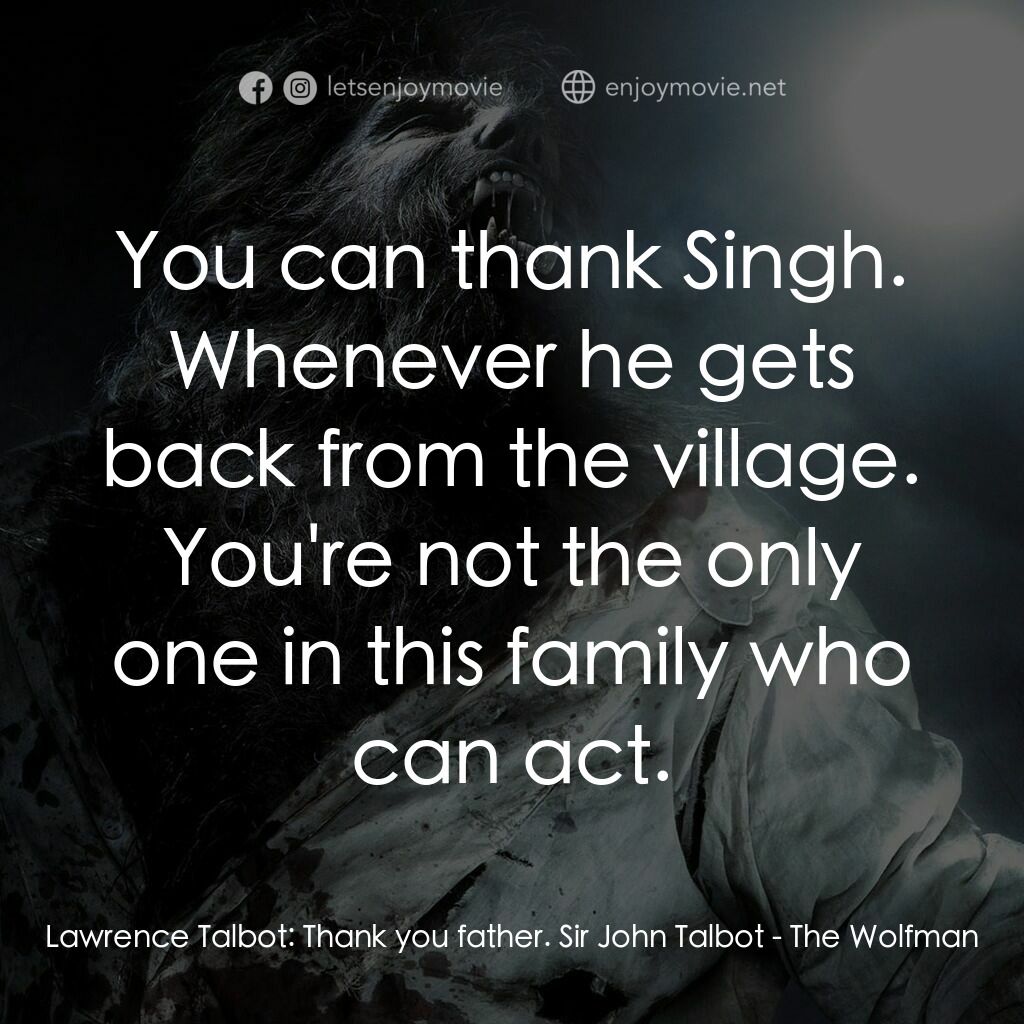狼嚎再起電影對白：Lawrence Talbot:  Thank you father. Sir John Talbot:  You can thank Singh. Whenev