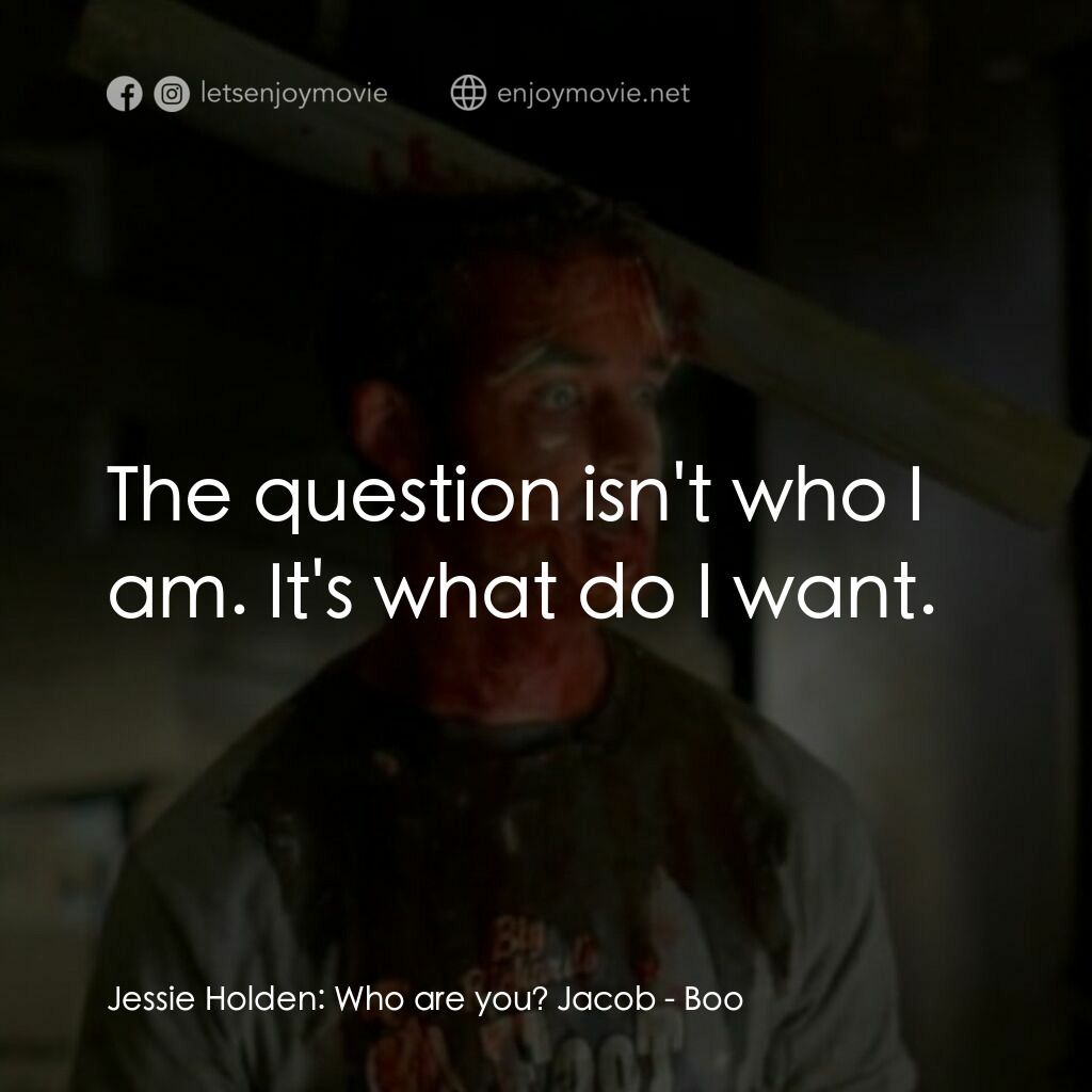 Boo電影對白：Jessie Holden:  Who are you? Jacob:  The question isn't who I am. It's what do I 
