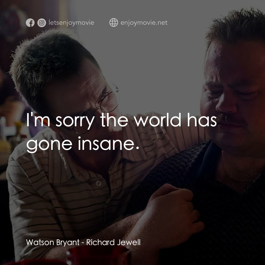 李察·朱威爾事件電影對白：Watson Bryant: I'm sorry the world has gone insane.