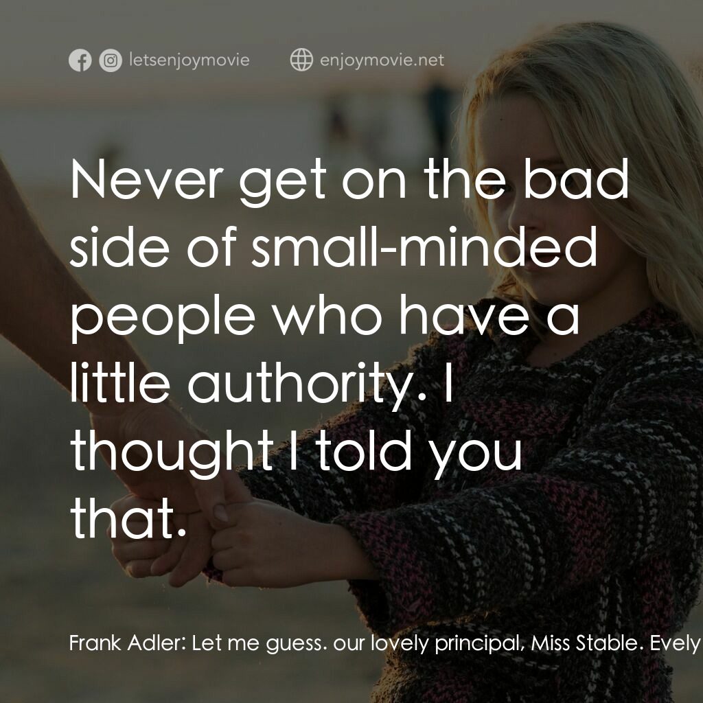 天賦的禮物電影對白：Frank Adler:  Let me guess. our lovely principal, Miss Stable. Evelyn:  Never get