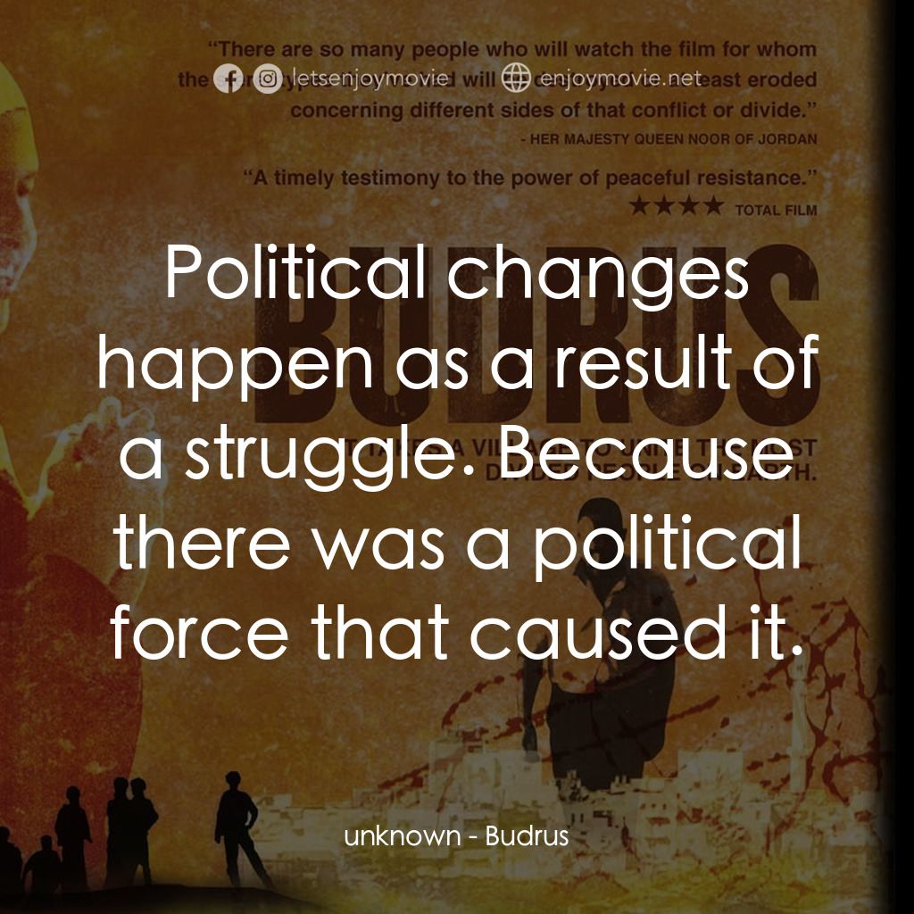 Budrus電影對白：unknown: Political changes happen as a result of a struggle. Because there was a 