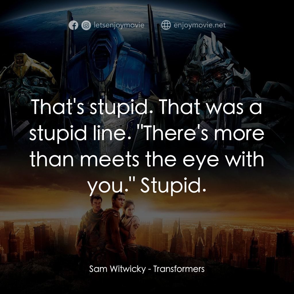 變形金剛電影對白：Sam Witwicky: That's stupid. That was a stupid line. 