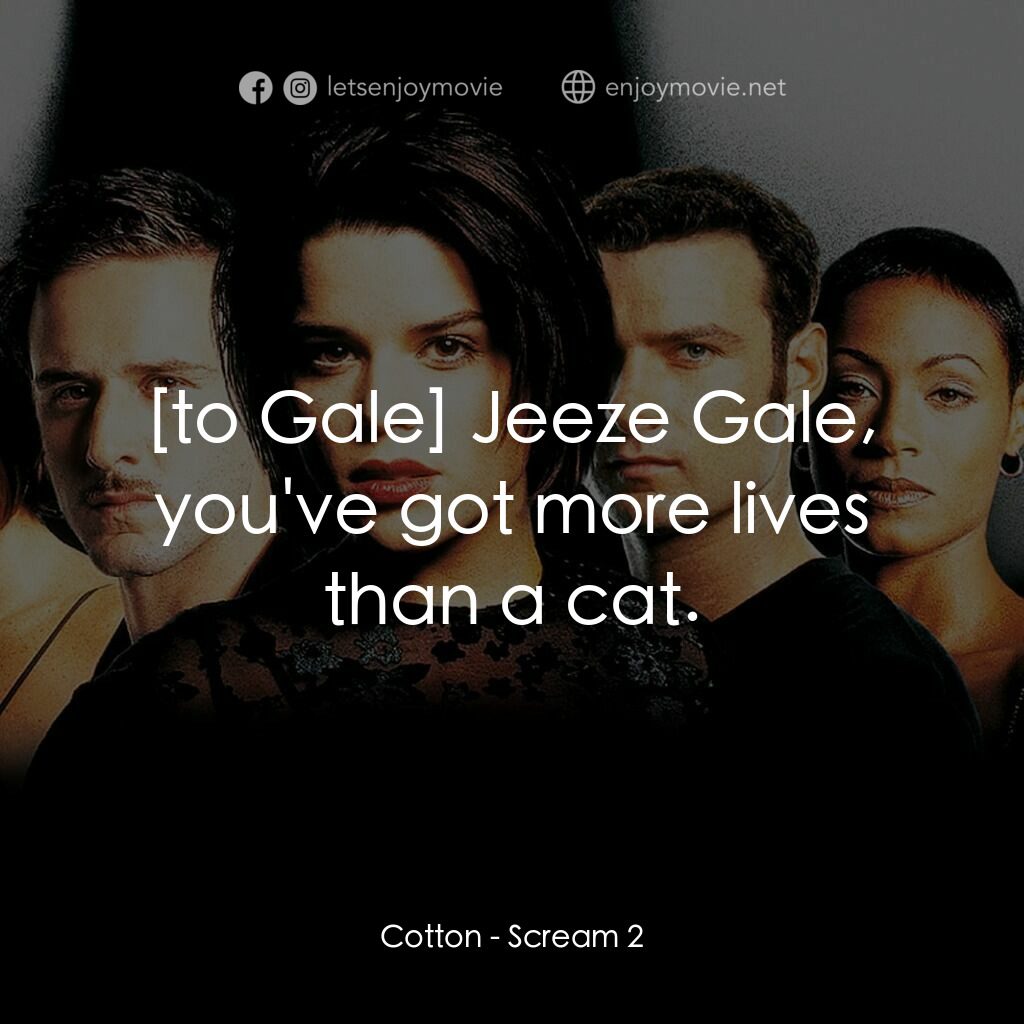 奪命狂呼2電影對白：Cotton:  Jeeze Gale, you've got more lives than a cat.