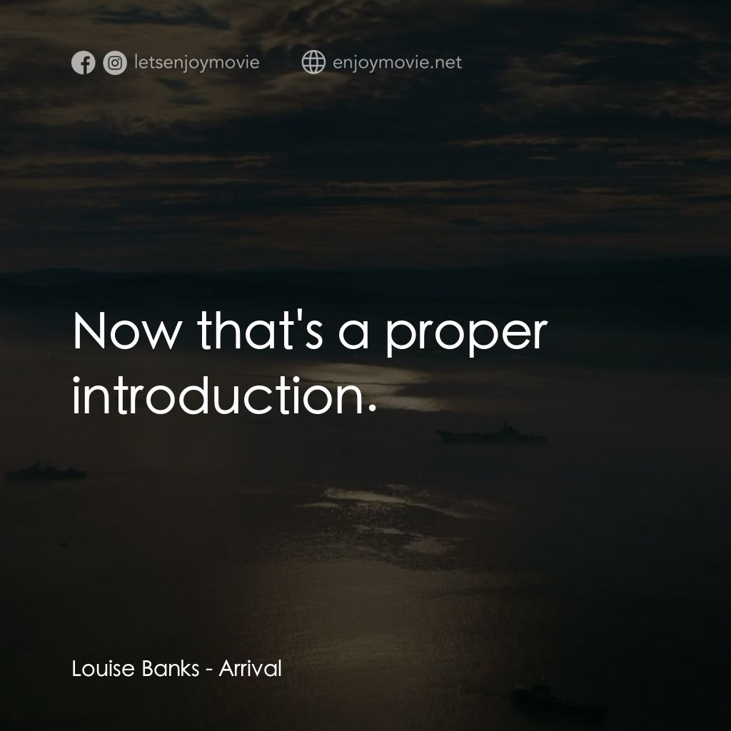 異星入境電影對白：Louise Banks: Now that's a proper introduction.