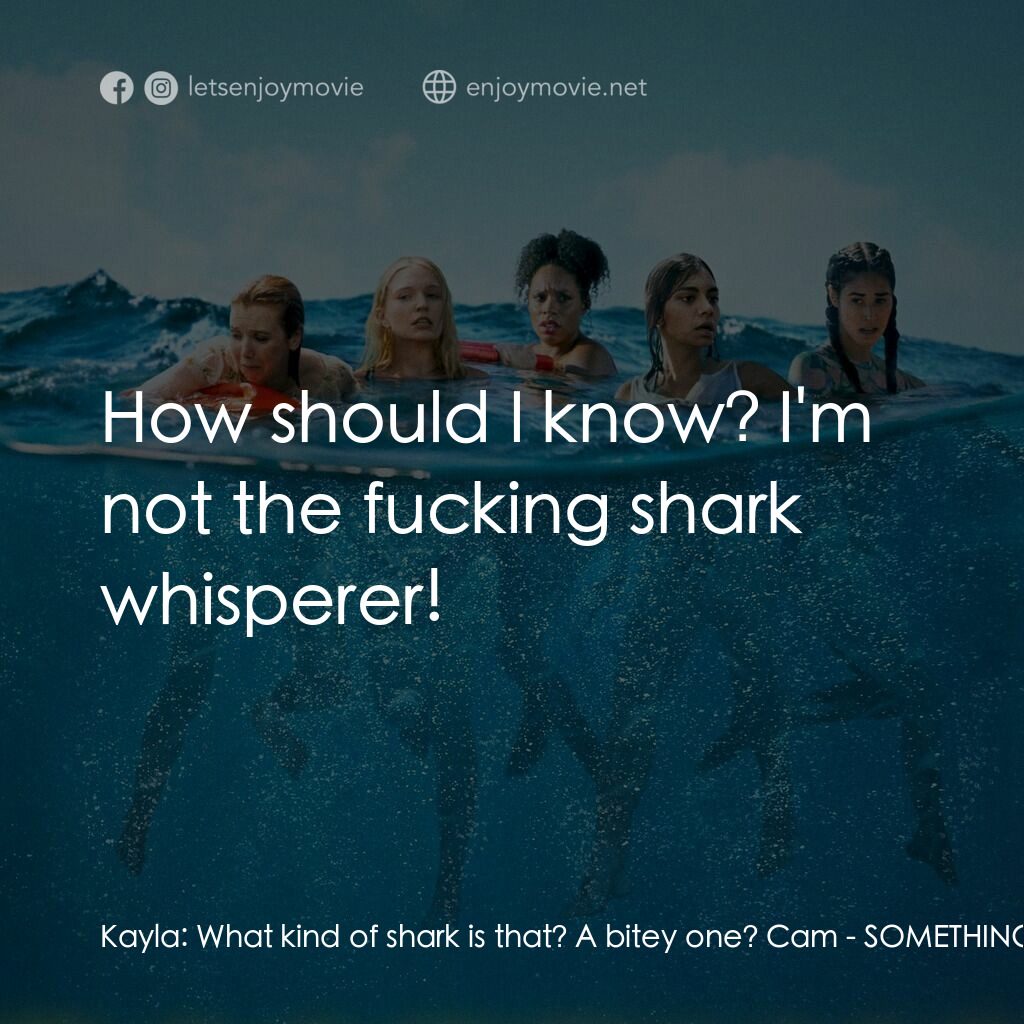 逃出狂鯊島電影對白：Kayla:  What kind of shark is that? A bitey one? Cam:  How should I know? I'm not