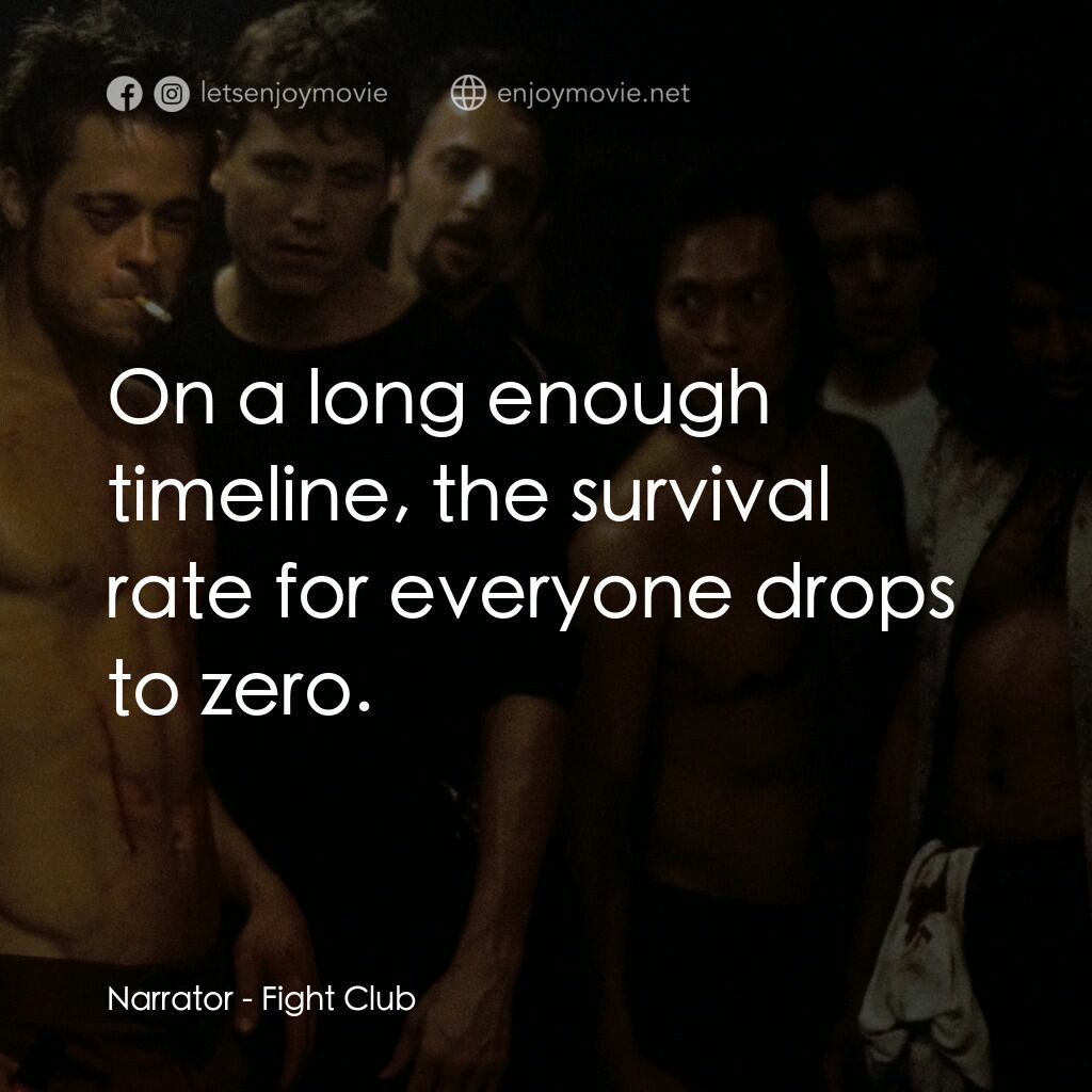 鬥陣俱樂部電影對白：Narrator:  On a long enough timeline, the survival rate for everyone drops to zer