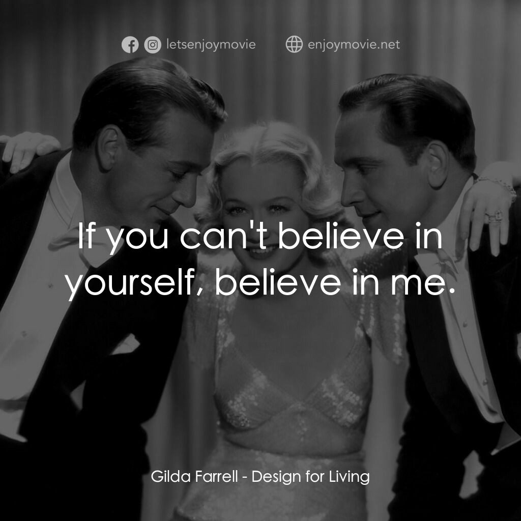 春色平分電影對白：Gilda Farrell:  If you can't believe in yourself, believe in me.