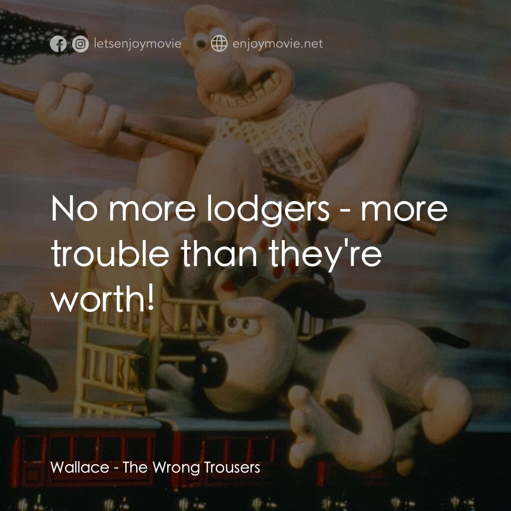 超級無敵掌門狗：著錯褲電影對白：Wallace:  No more lodgers - more trouble than they're worth!