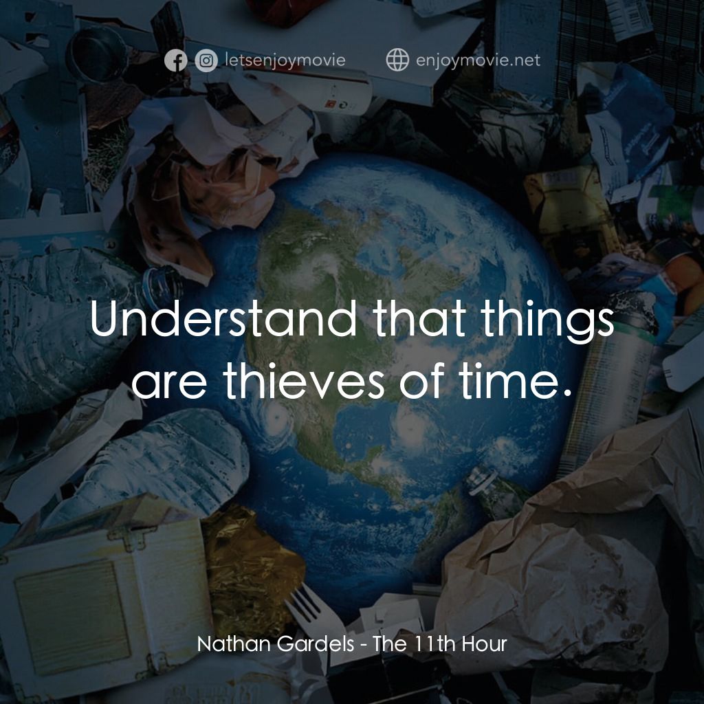 第十一個小時電影對白：Nathan Gardels: Understand that things are thieves of time.