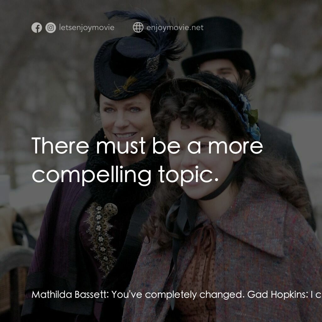 一個老式的感恩節電影對白：Mathilda Bassett:  You've completely changed. Gad Hopkins:  I can see you haven't