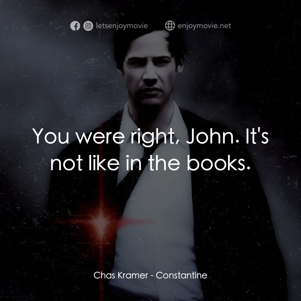 魔間行者電影對白：Chas Kramer: You were right, John. It's not like in the books.