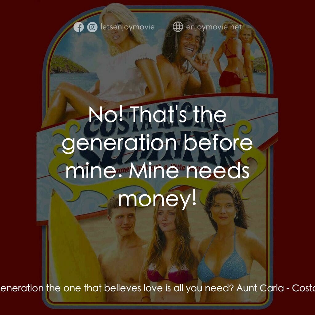 燃情夏日電影對白：Kyle:  Isn't your generation the one that believes love is all you need? Aunt Car