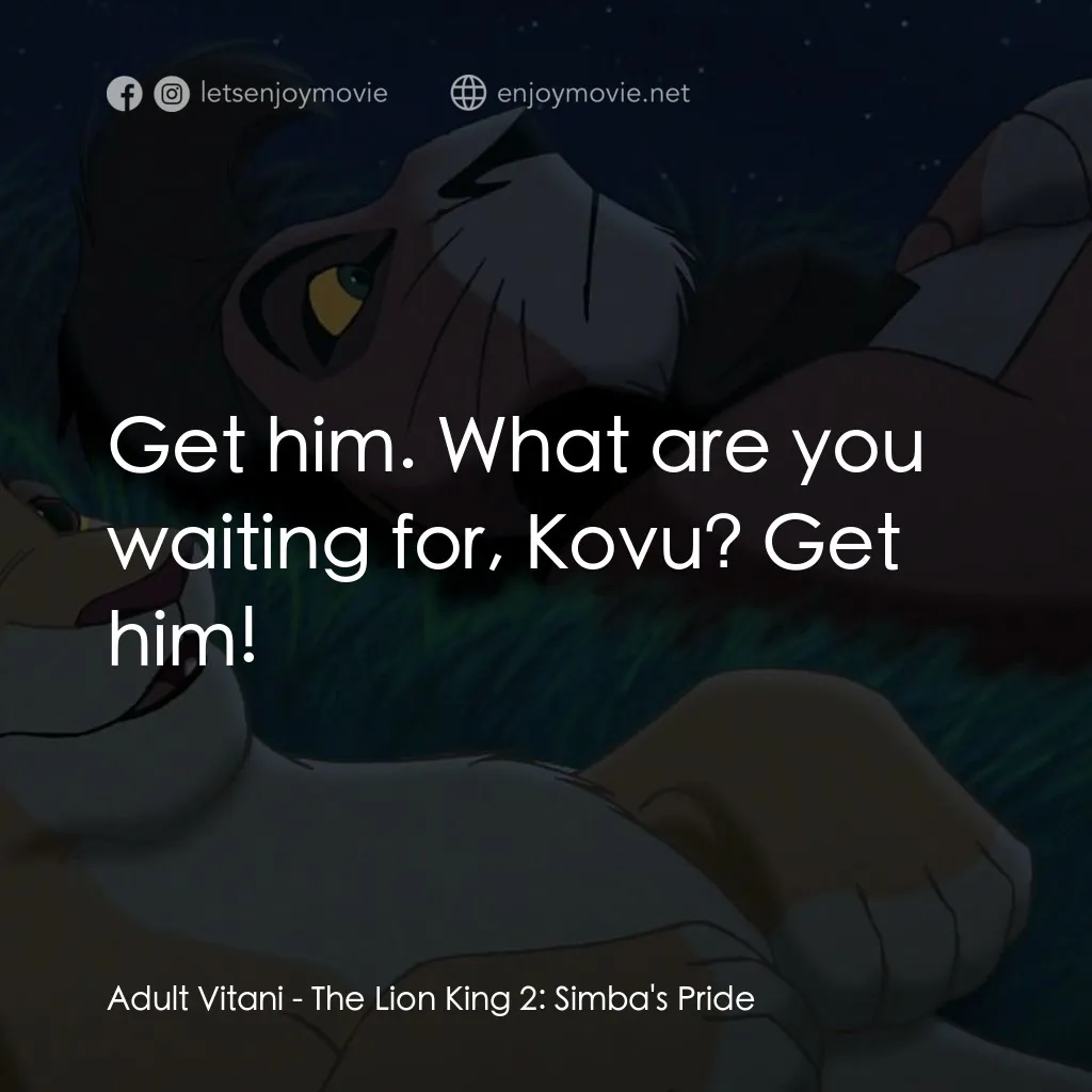 獅子王2：辛巴王國電影對白：Adult Vitani: Get him. What are you waiting for, Kovu? Get him!