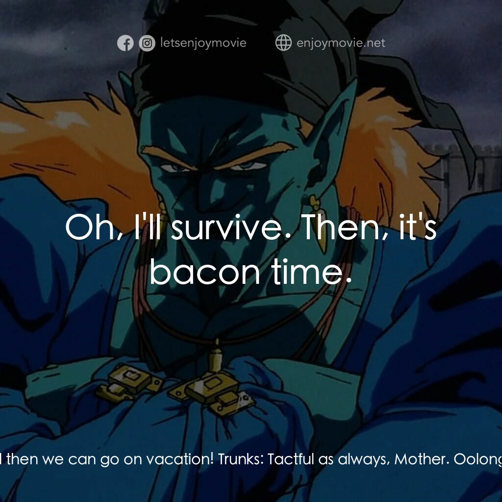 龍珠Z 銀河面臨危機!!身手不凡的高手電影對白：Chi Chi:  Gohan, I love you sweetie! Gohan:  Mom, not so loud! Bulma:  You own th