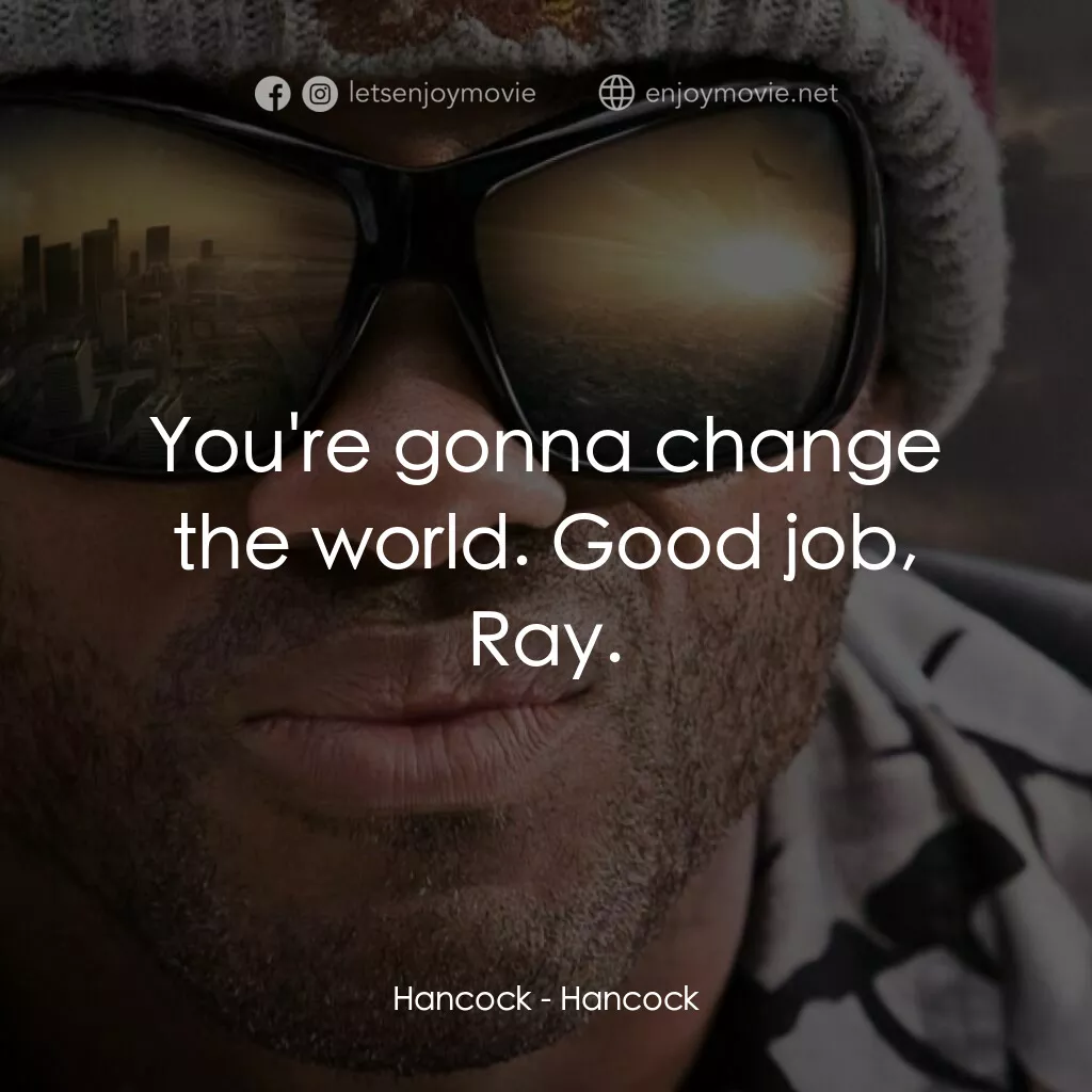 街頭超人電影對白：Hancock:  You're gonna change the world. Good job, Ray.