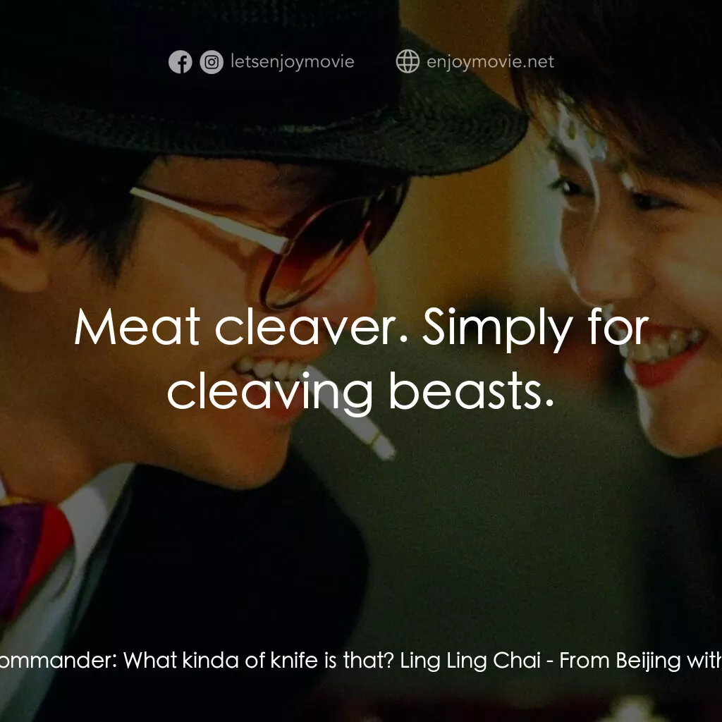 國產凌凌漆電影對白：The Commander:  What kinda of knife is that? Ling Ling Chai:  Meat cleaver. Simpl