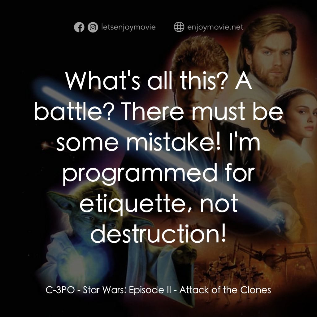 星球大戰前傳II：複製人侵略電影對白：C-3PO: What's all this? A battle? There must be some mistake! I'm programmed for 