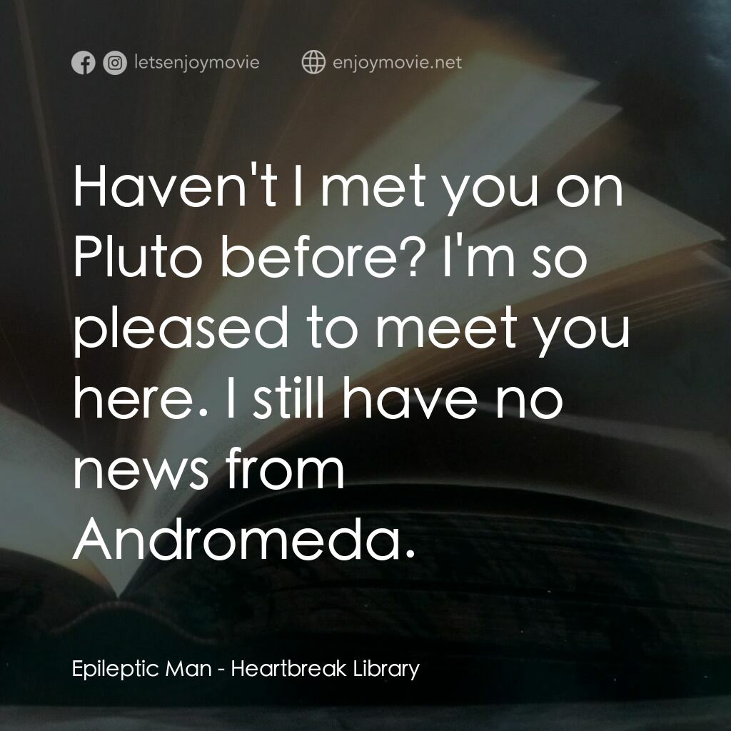 那個男人的書 198 頁電影對白：Epileptic Man:  Haven't I met you on Pluto before? I'm so pleased to meet you her