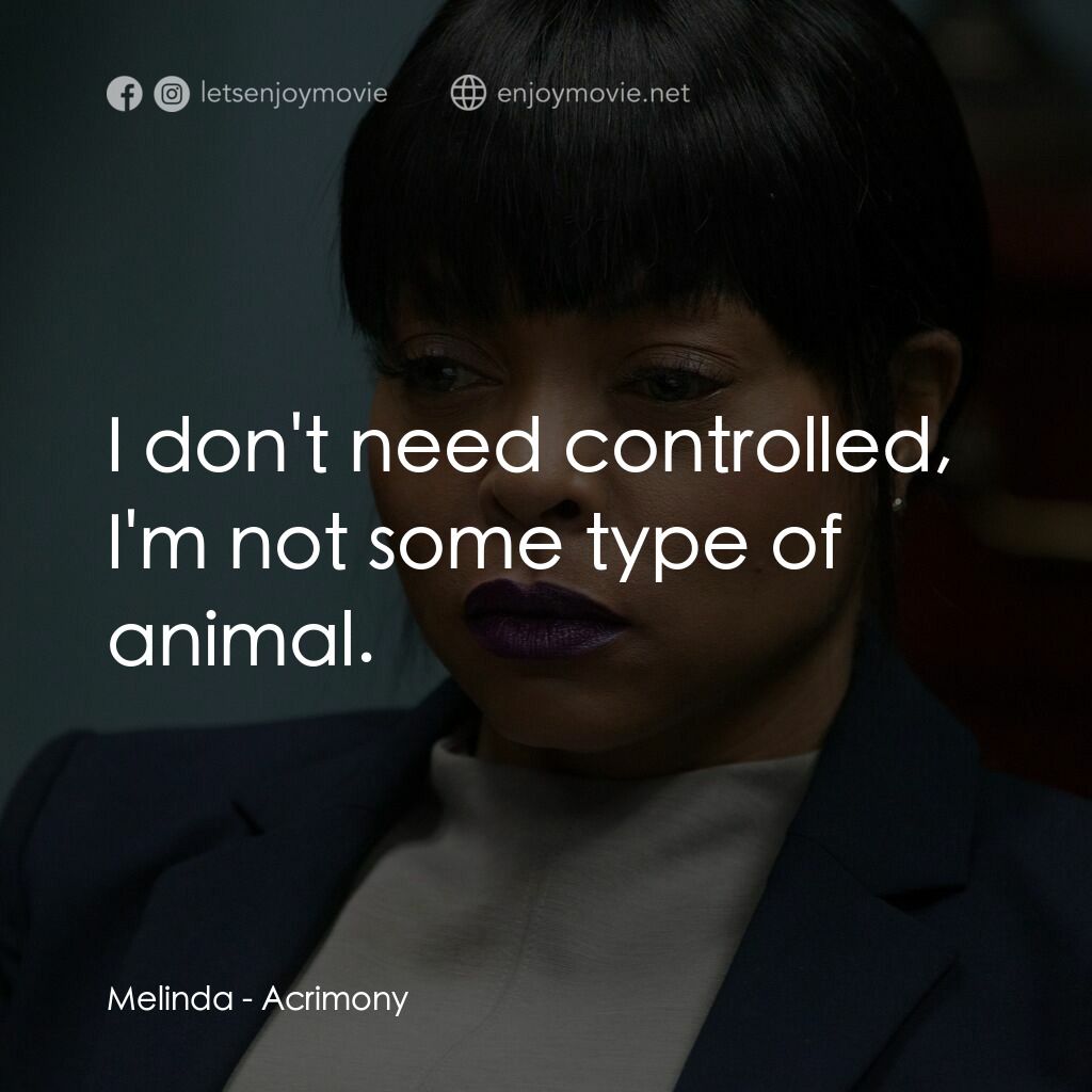 忍無可忍電影對白：Melinda:  I don't need controlled, I'm not some type of animal.