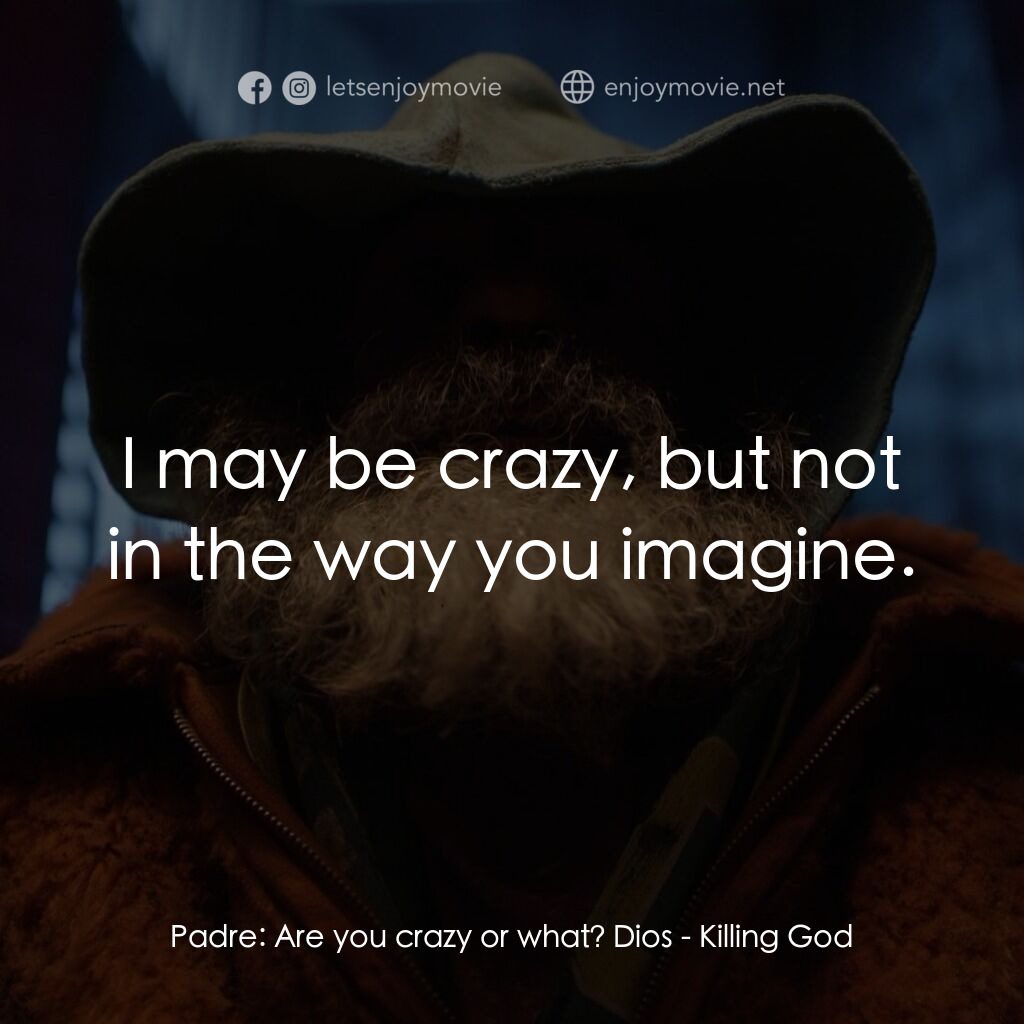 該死的上帝電影對白：Padre:  Are you crazy or what? Dios:  I may be crazy, but not in the way you imag