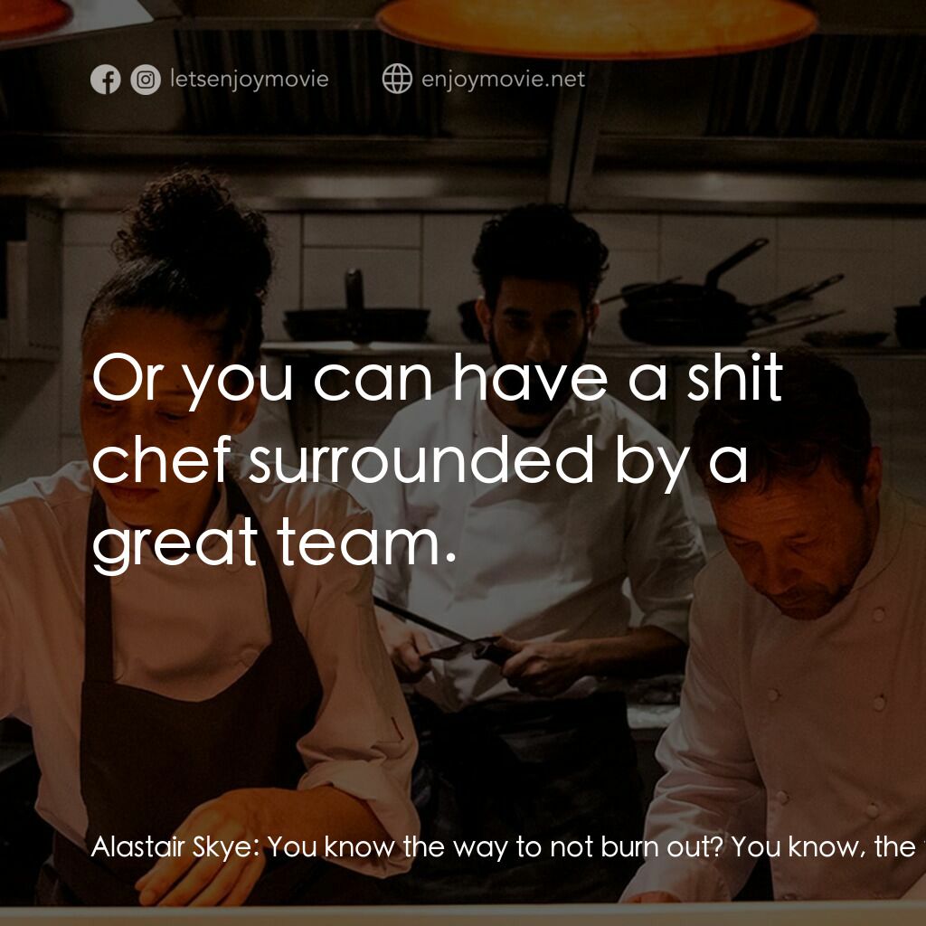 餐廳失控夜電影對白：Alastair Skye:  You know the way to not burn out? You know, the way to achieve a 