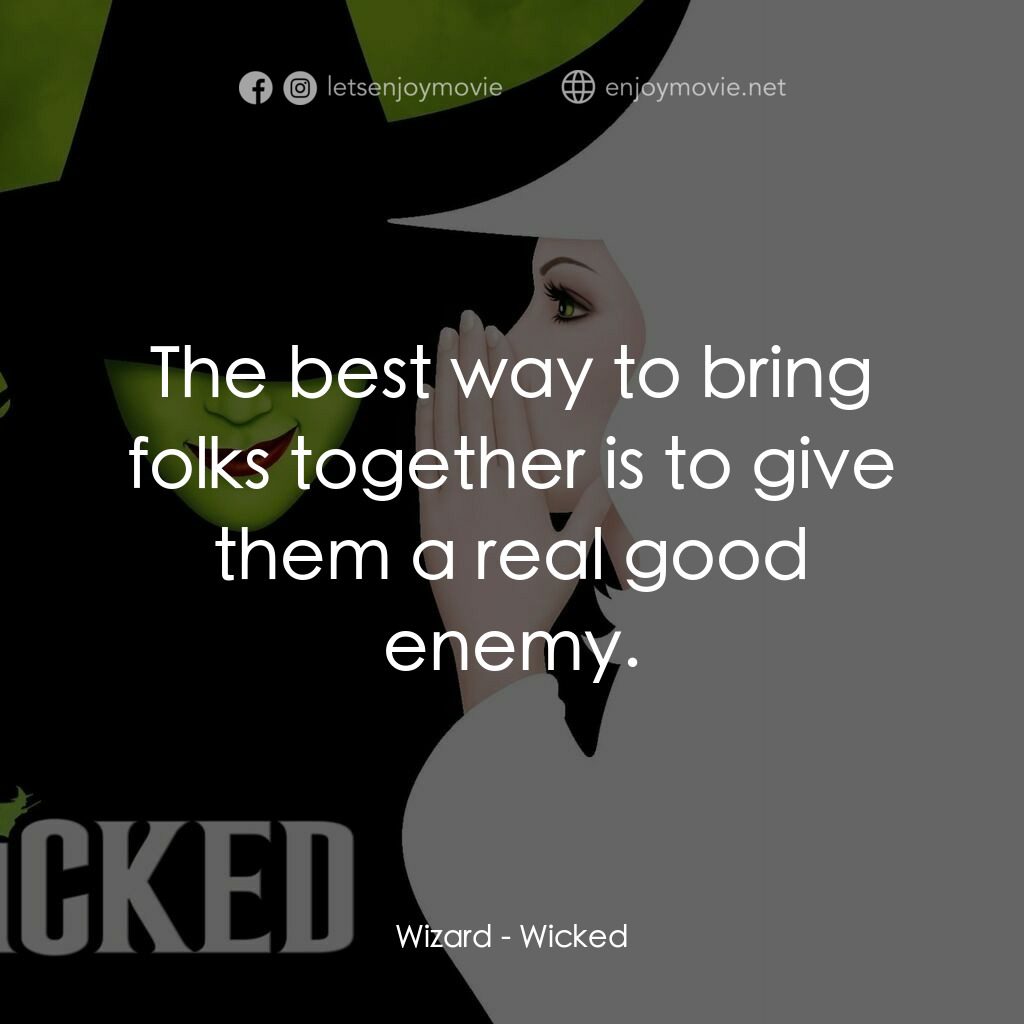 魔法壞女巫電影對白：Wizard:  The best way to bring folks together is to give them a real good enemy.