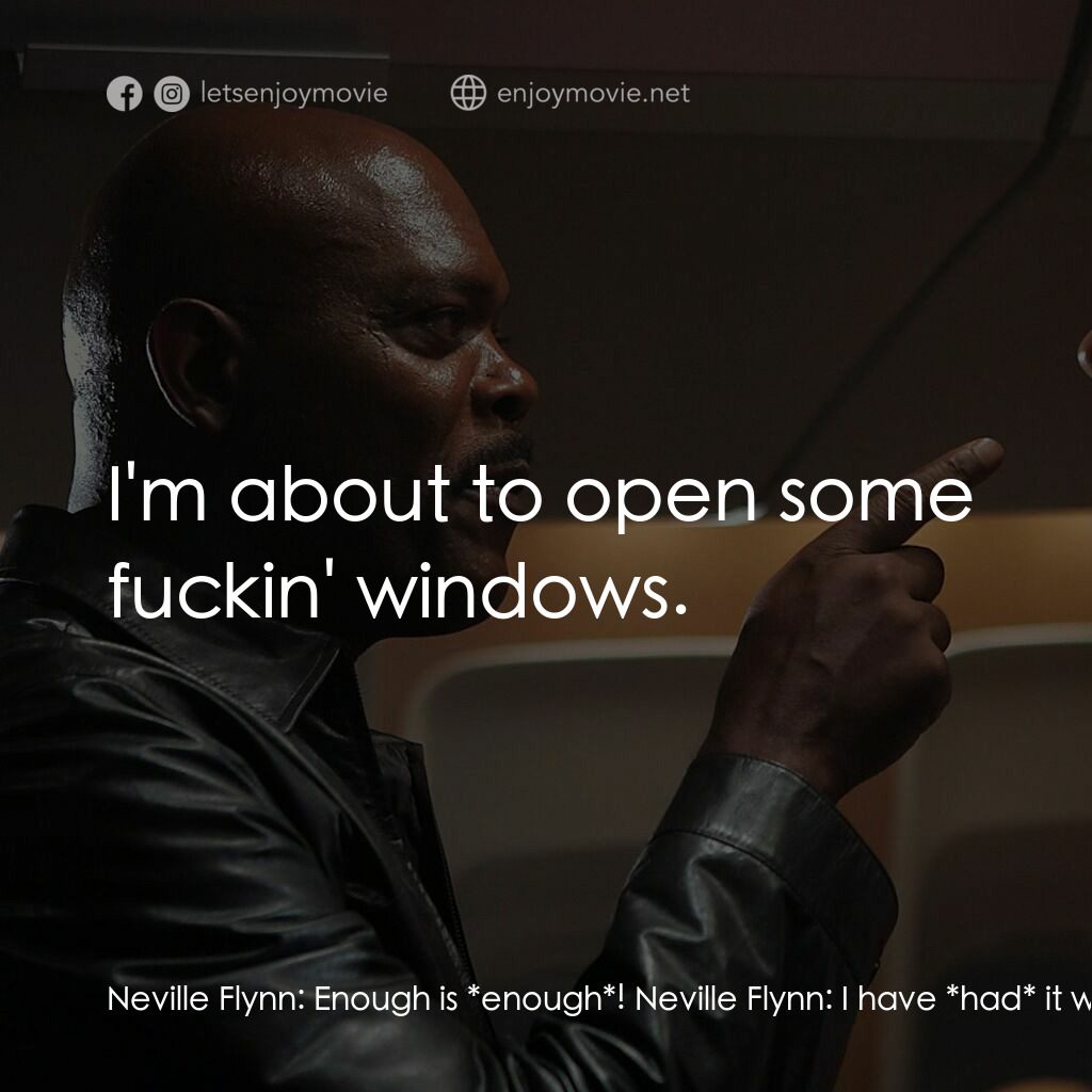 飛機上有蛇電影對白：Neville Flynn:  Enough is *enough*! Neville Flynn:  I have *had* it with these mo