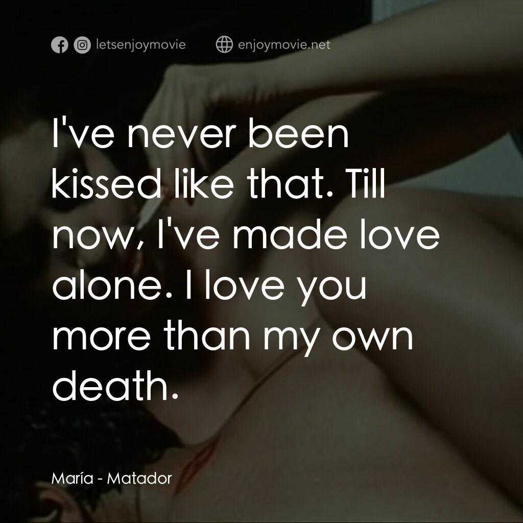 鬥牛士電影對白：María:  I've never been kissed like that. Till now, I've made love alone. I love 