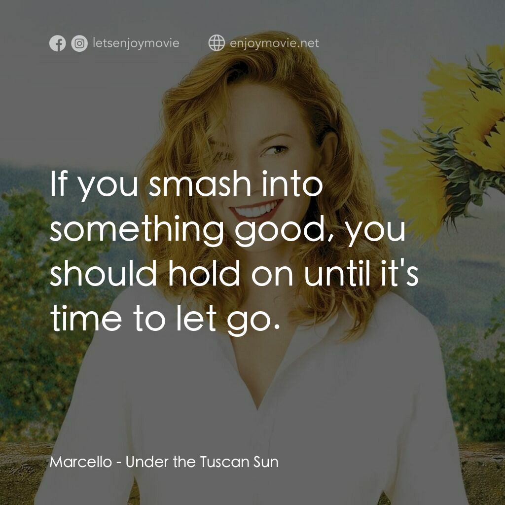 好想有嫁期電影對白：Marcello:  If you smash into something good, you should hold on until it's time t