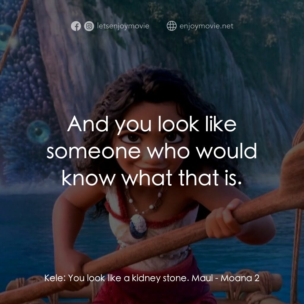 魔海奇緣 2電影對白：Kele:  You look like a kidney stone. Maui:  And you look like someone who would k