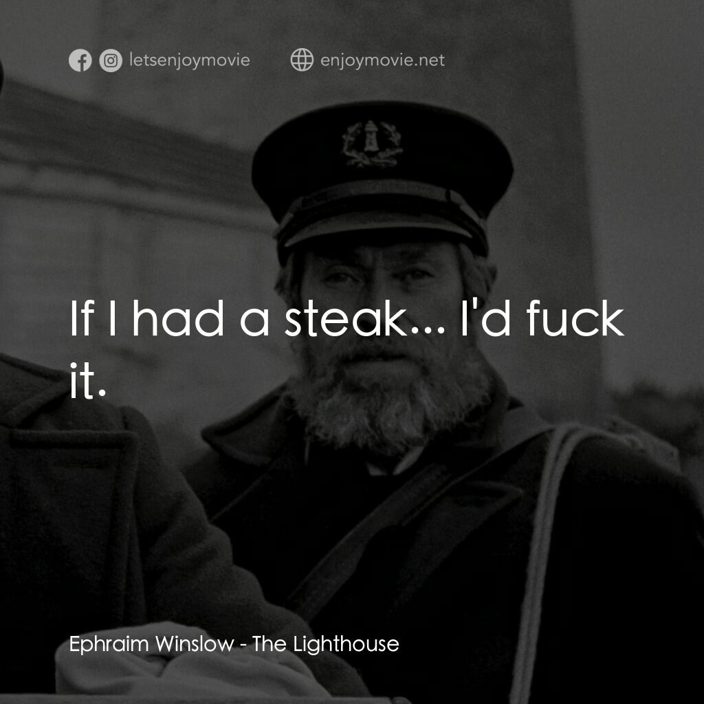 燈塔電影對白：Ephraim Winslow:  If I had a steak... I'd fuck it.