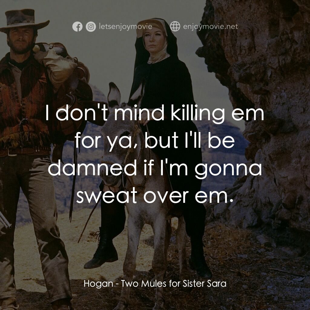 烈女鏢客電影對白：Hogan:  I don't mind killing em for ya, but I'll be damned if I'm gonna sweat ove