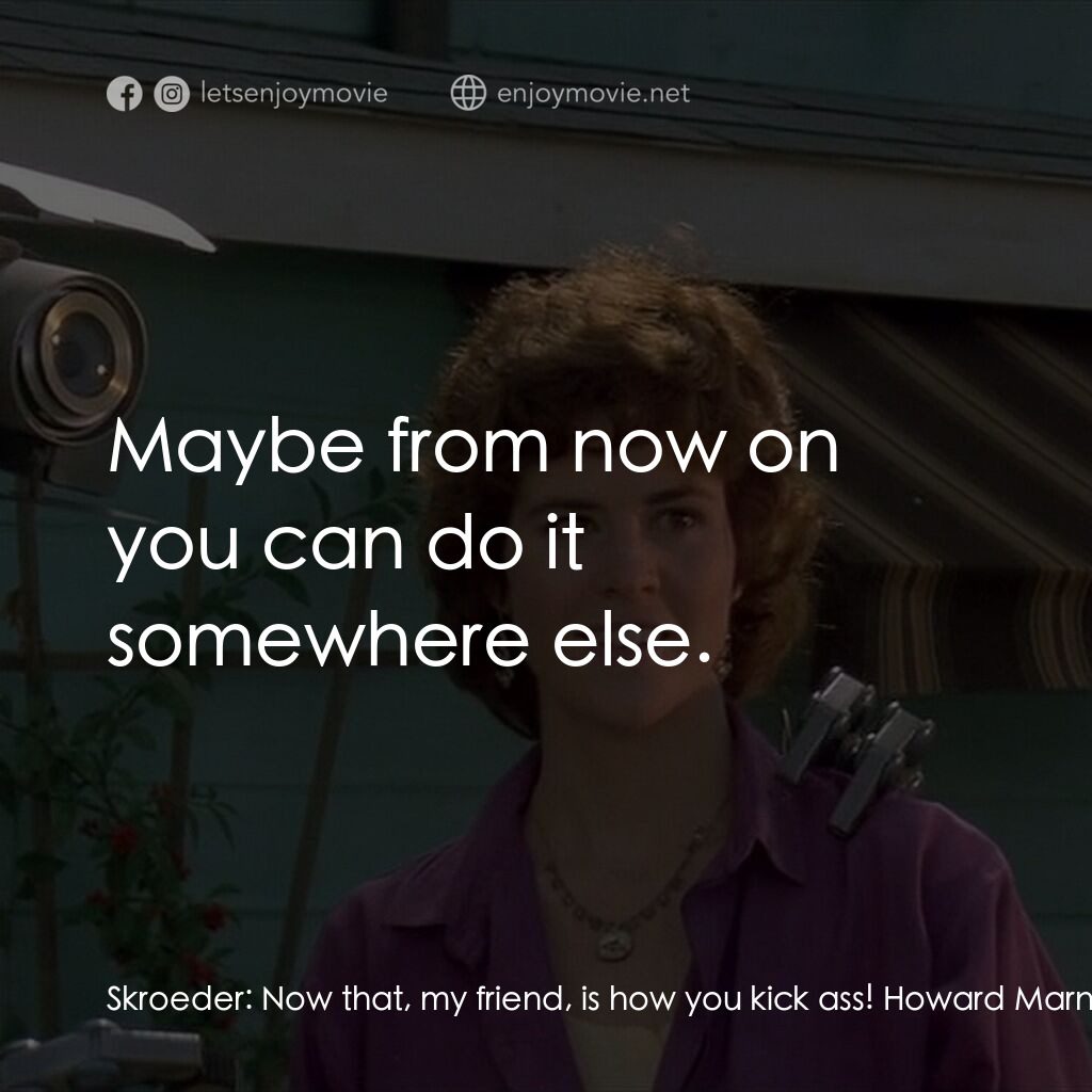 霹靂五號電影對白：Skroeder:  Now that, my friend, is how you kick ass! Howard Marner:  Years of res