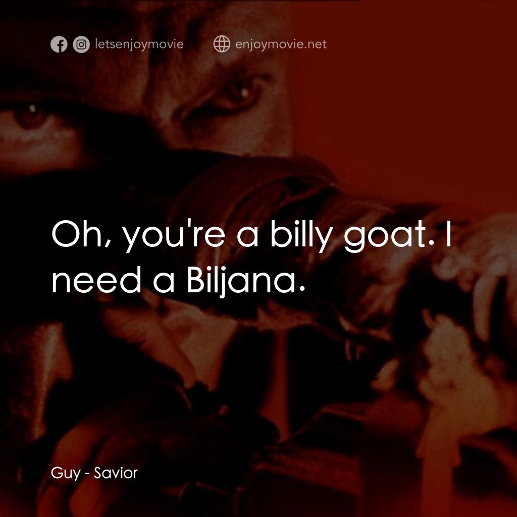 戰地傷痕經典對白：Guy: Oh, you're a billy goat. I need a Biljana.