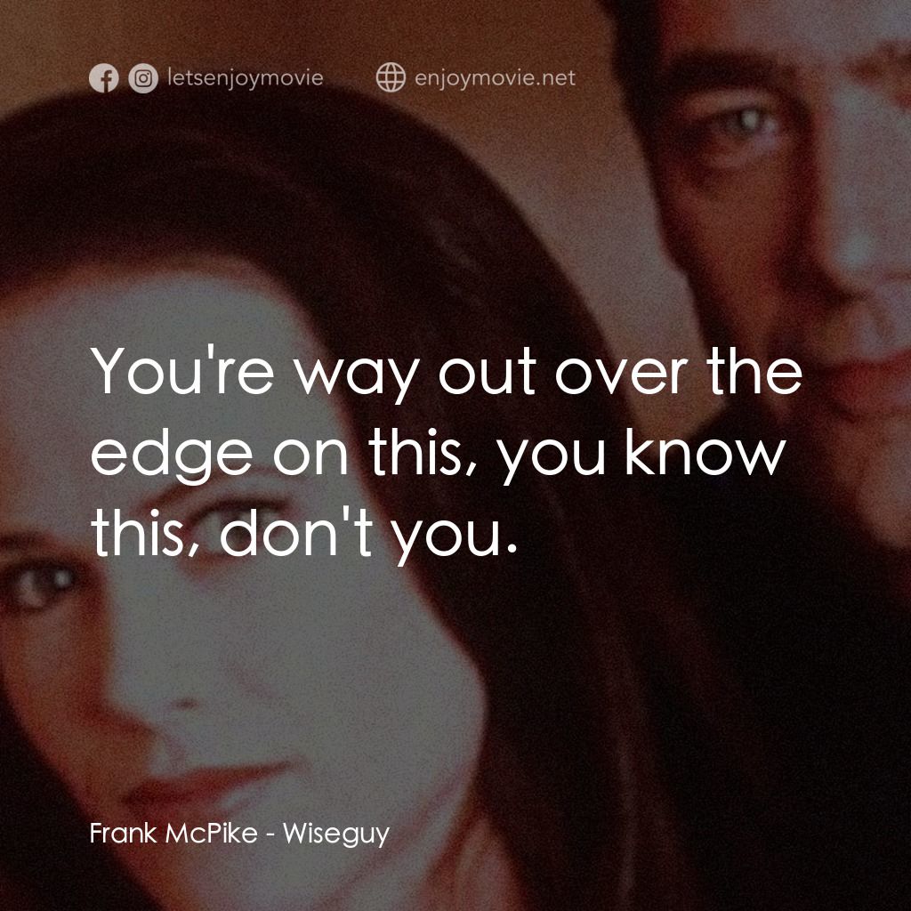 Wiseguy電影對白：Frank McPike: You're way out over the edge on this, you know this, don't you.