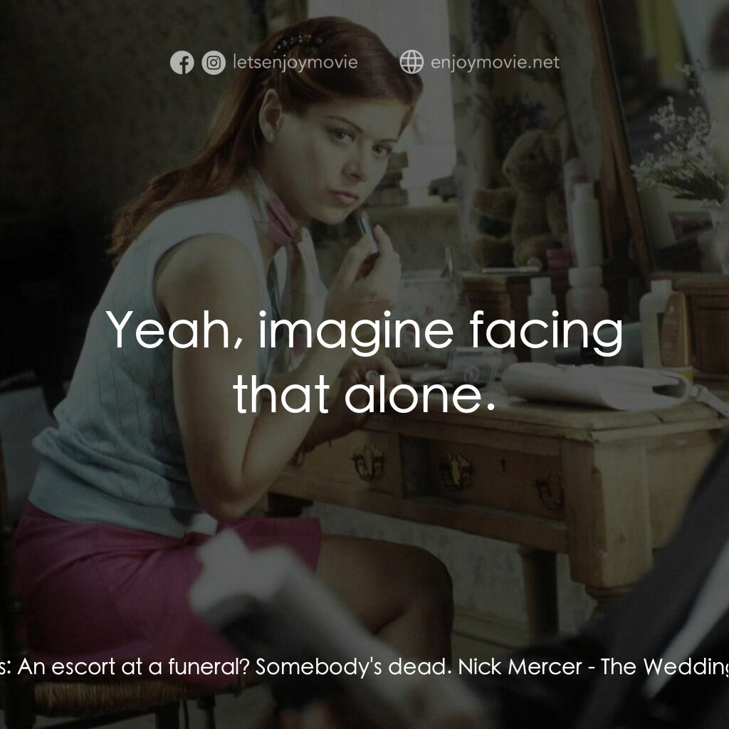 婚禮約會電影對白：Kat Ellis:  An escort at a funeral? Somebody's dead. Nick Mercer:  Yeah, imagine 