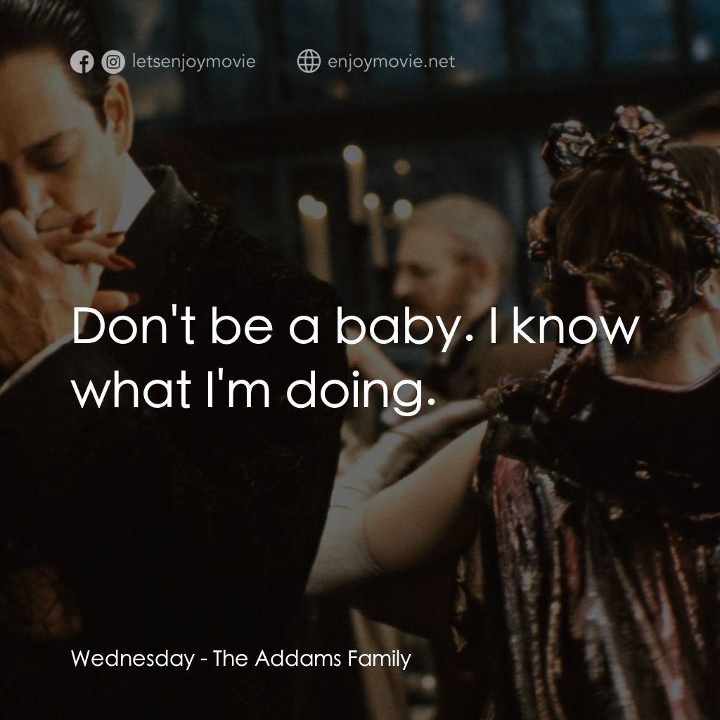 愛登士家庭電影對白：Wednesday: Don't be a baby. I know what I'm doing.