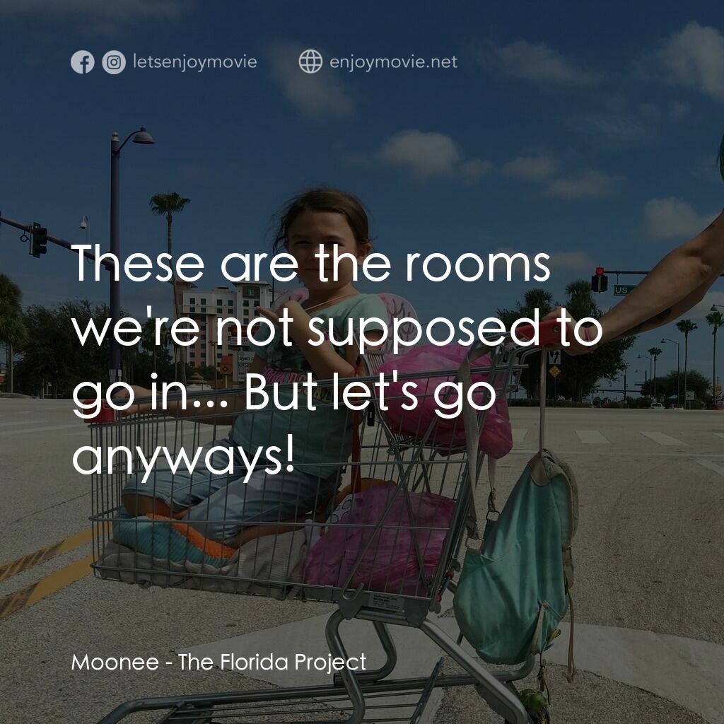 歡迎光臨夢幻樂園電影對白：Moonee:  These are the rooms we're not supposed to go in... But let's go anyways!