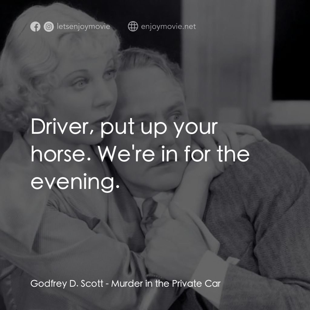 Murder in the Private Car電影對白：Godfrey D. Scott: Driver, put up your horse. We're in for the evening.