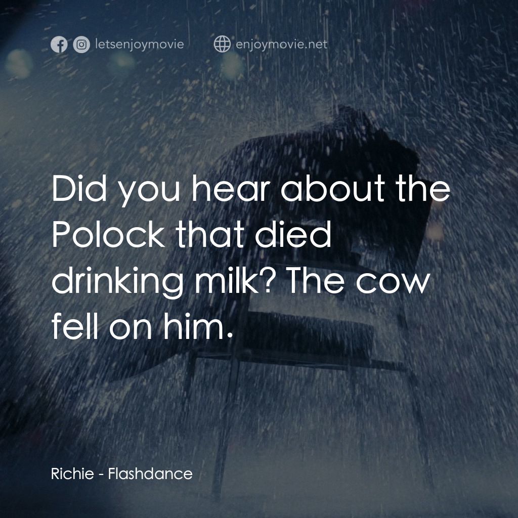 勁舞電影對白：Richie: Did you hear about the Polock that died drinking milk? The cow fell on hi