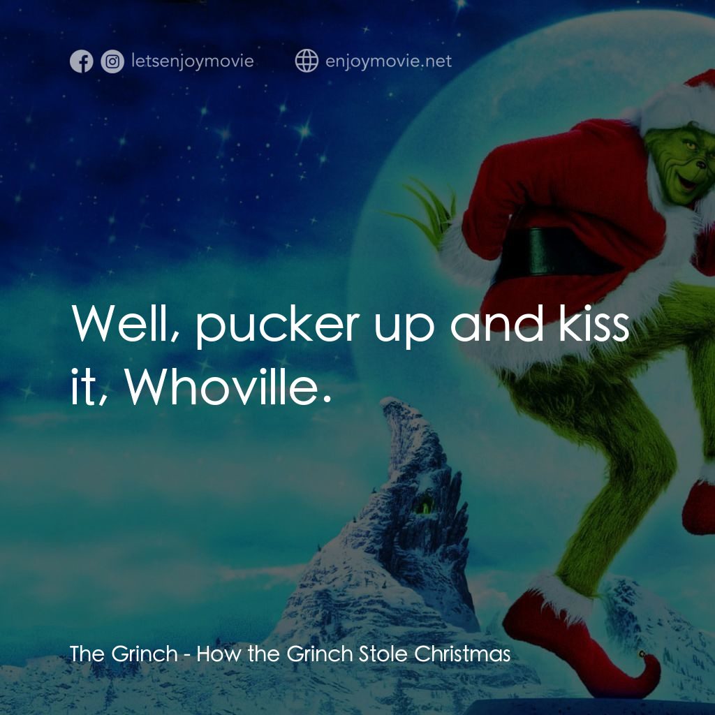 鬼靈精電影對白：The Grinch: Well, pucker up and kiss it, Whoville.